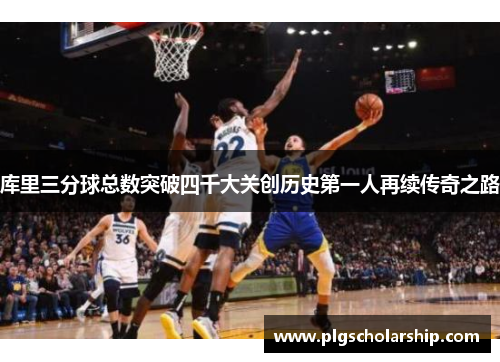库里三分球总数突破四千大关创历史第一人再续传奇之路