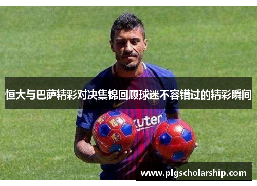 恒大与巴萨精彩对决集锦回顾球迷不容错过的精彩瞬间